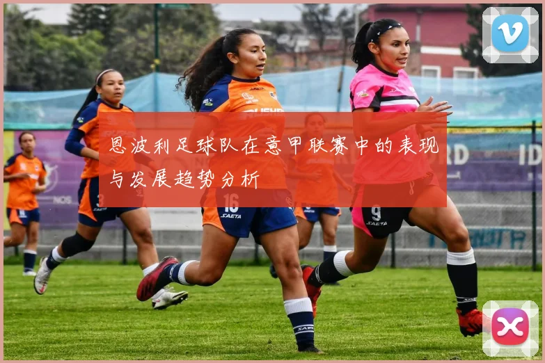 恩波利足球队在意甲联赛中的表现与发展趋势分析